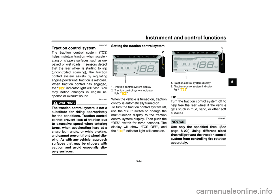 YAMAHA TRICITY 300 2021 Service Manual Instrument and control functions
5-14
5
EAU91740
Traction control systemThe traction control system (TCS)
helps maintain traction when acceler-
ating on slippery surfaces, such as un-
paved or wet roa