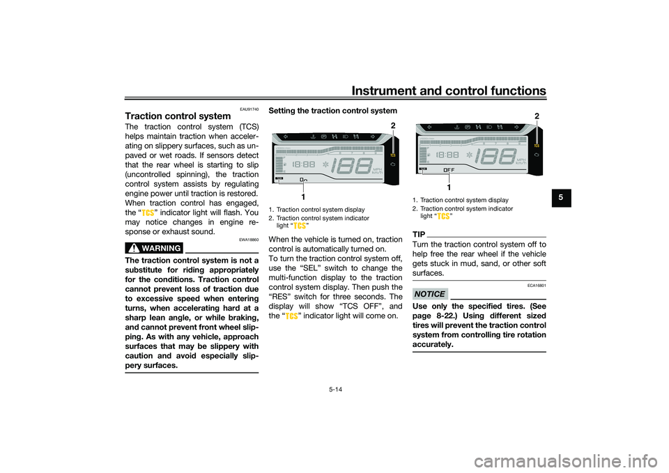 YAMAHA TRICITY 300 2021  Owners Manual Instrument and control functions
5-14
5
EAU91740
Traction control systemThe traction control system (TCS)
helps maintain traction when acceler-
ating on slippery surfaces, such as un-
paved or wet roa