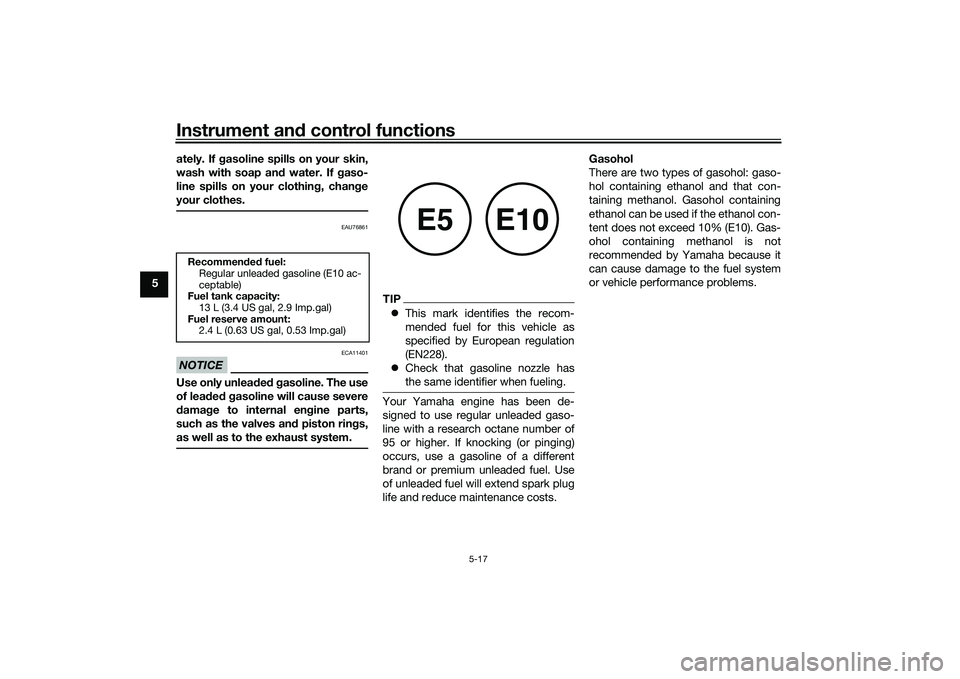 YAMAHA TRICITY 300 2021 Service Manual Instrument and control functions
5-17
5 ately. If 
gasoline spills on your skin,
wash with soap an d water. If  gaso-
line spills on your clothin g, chan ge
your clothes.
EAU76861
NOTICE
ECA11401
Use 