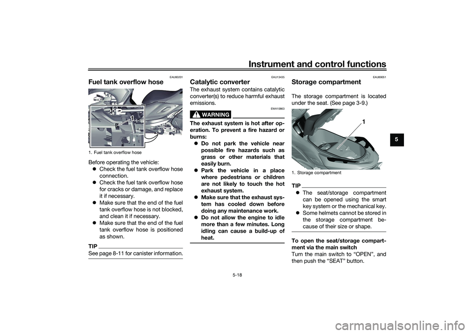 YAMAHA TRICITY 300 2021  Owners Manual Instrument and control functions
5-18
5
EAU80201
Fuel tank overflow hoseBefore operating the vehicle:
 Check the fuel tank overflow hose
connection.
 Check the fuel tank overflow hose
for cracks