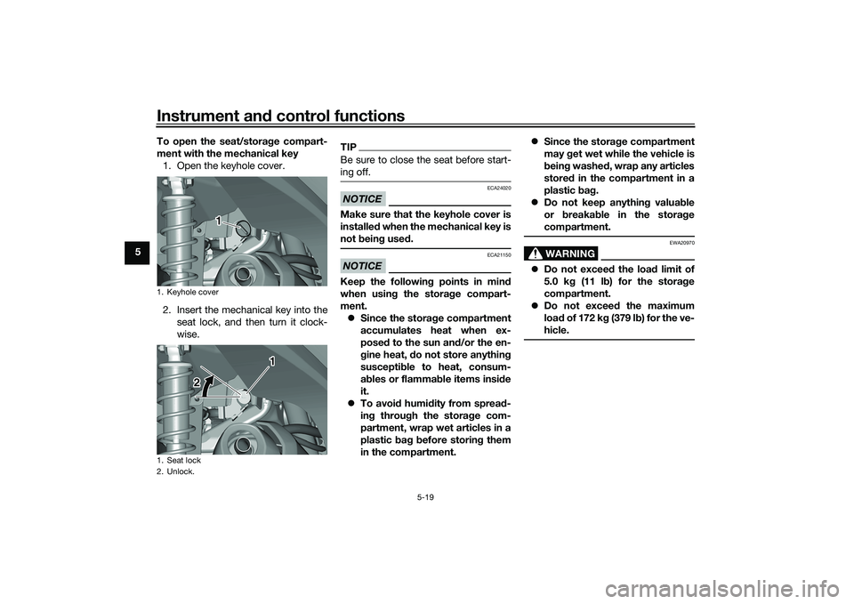 YAMAHA TRICITY 300 2021 Service Manual Instrument and control functions
5-19
5 To open the seat/storag
e compart-
ment with the mechanical key 1. Open the keyhole cover.
2. Insert the mechanical key into the seat lock, and then turn it clo