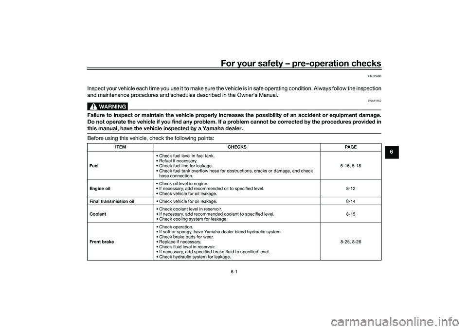 YAMAHA TRICITY 300 2021  Owners Manual For your safety – pre-operation checks
6-1
6
EAU1559B
Inspect your vehicle each time you use it to make sure the vehicle is in safe operating condition. Always follow the inspection
and maintenance 
