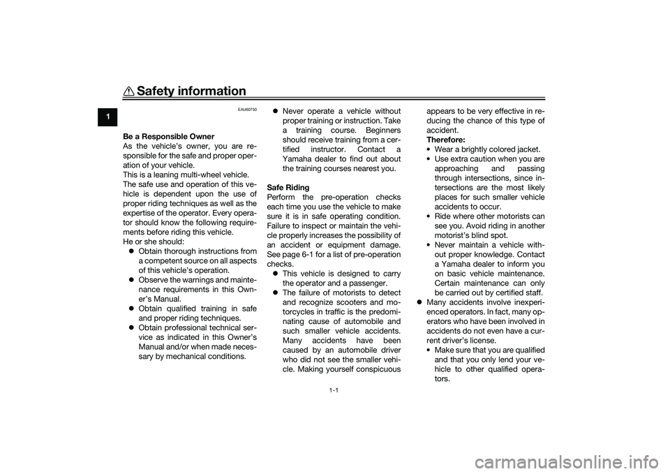 YAMAHA TRICITY 300 2021  Owners Manual 1-1
1
Safety information
EAU60750
Be a Responsible Owner
As the vehicle’s owner, you are re-
sponsible for the safe and proper oper-
ation of your vehicle.
This is a leaning multi-wheel vehicle.
The