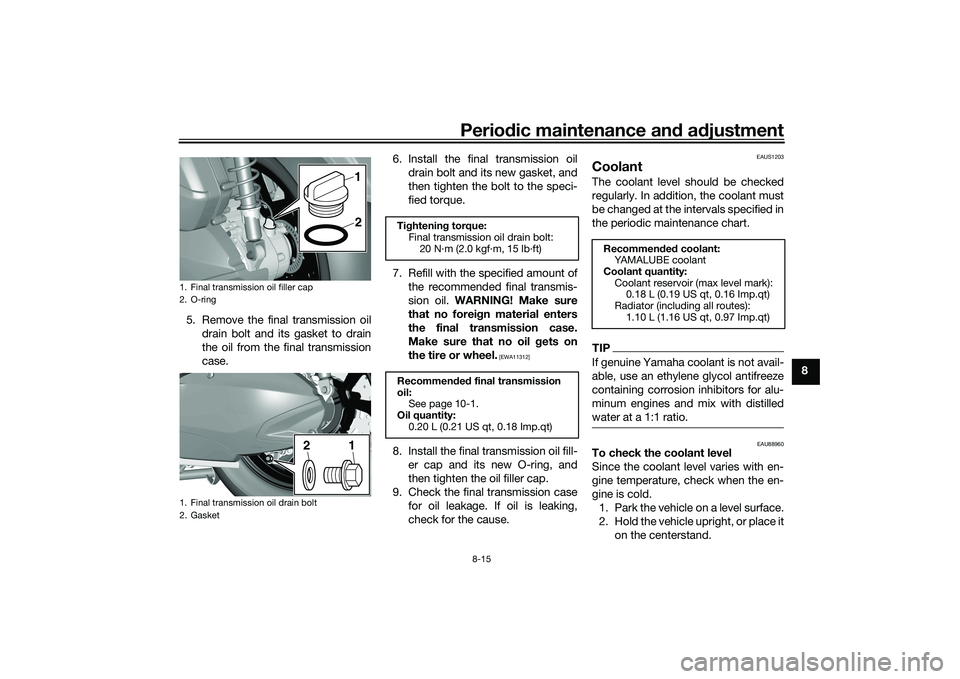 YAMAHA TRICITY 300 2021 Manual PDF Periodic maintenance an d a djustment
8-15
8
5. Remove the final transmission oil
drain bolt and its gasket to drain
the oil from the final transmission
case. 6. Install the final transmission oil
dra