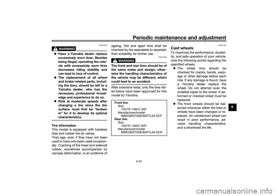 YAMAHA TRICITY 300 2021  Owners Manual Periodic maintenance an d a djustment
8-23
8
WARNING
EWA10472
 Have a Yamaha d ealer replace
excessively worn tires. Besid es
b ein g ille gal, operatin g the vehi-
cle with excessively worn tires
