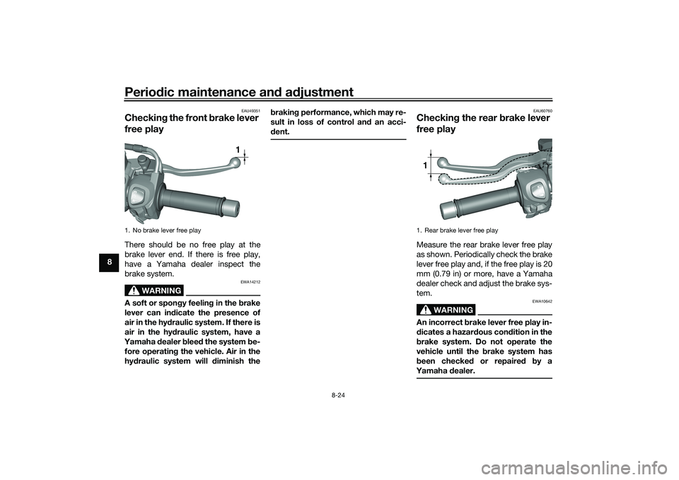 YAMAHA TRICITY 300 2021 Manual Online Periodic maintenance an d a djustment
8-24
8
EAU49351
Checkin g the front b rake lever 
free playThere should be no free play at the
brake lever end. If there is free play,
have a Yamaha dealer inspec