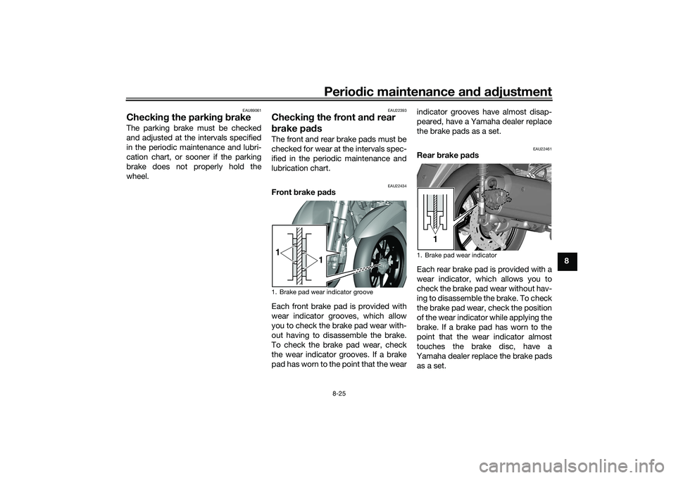 YAMAHA TRICITY 300 2021  Owners Manual Periodic maintenance an d a djustment
8-25
8
EAU89061
Checkin g the parkin g b rakeThe parking brake must be checked
and adjusted at the intervals specified
in the periodic maintenance and lubri-
cati