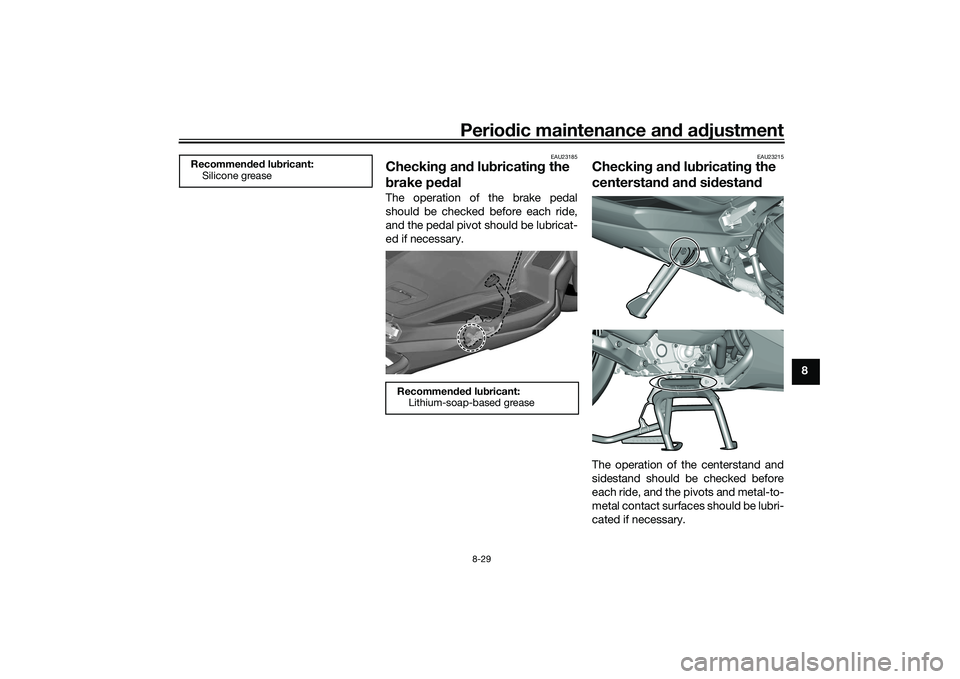 YAMAHA TRICITY 300 2021 Manual Online Periodic maintenance an d a djustment
8-29
8
EAU23185
Checkin g an d lu bricatin g the 
b rake pe dalThe operation of the brake pedal
should be checked before each ride,
and the pedal pivot should be 