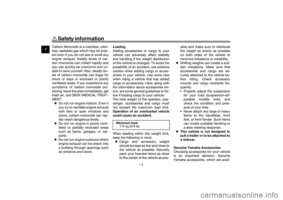 YAMAHA TRICITY 300 2021  Owners Manual Safety information
1-3
1Carbon Monoxide is a colorless, odor-
less, tasteless gas which may be pres-
ent even if you do not see or smell any
engine exhaust. Deadly levels of car-
bon monoxide can coll