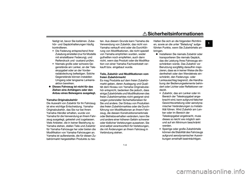 YAMAHA TRICITY 300 2021 Betriebsanleitungen (in German) Sicherheitsinformationen
1-4
1
festigt ist, bevor Sie losfahren. Zube-
hör- und Gepäckhalterungen häufig
kontrollieren.
• Die Federung entsprechend Ihrer Zuladung einstellen (nur für Modelle
YAMAHA TRICITY 300 2021 Betriebsanleitungen (in German) Sicherheitsinformationen
1-4
1
festigt ist, bevor Sie losfahren. Zube-
hör- und Gepäckhalterungen häufig
kontrollieren.
• Die Federung entsprechend Ihrer Zuladung einstellen (nur für Modelle