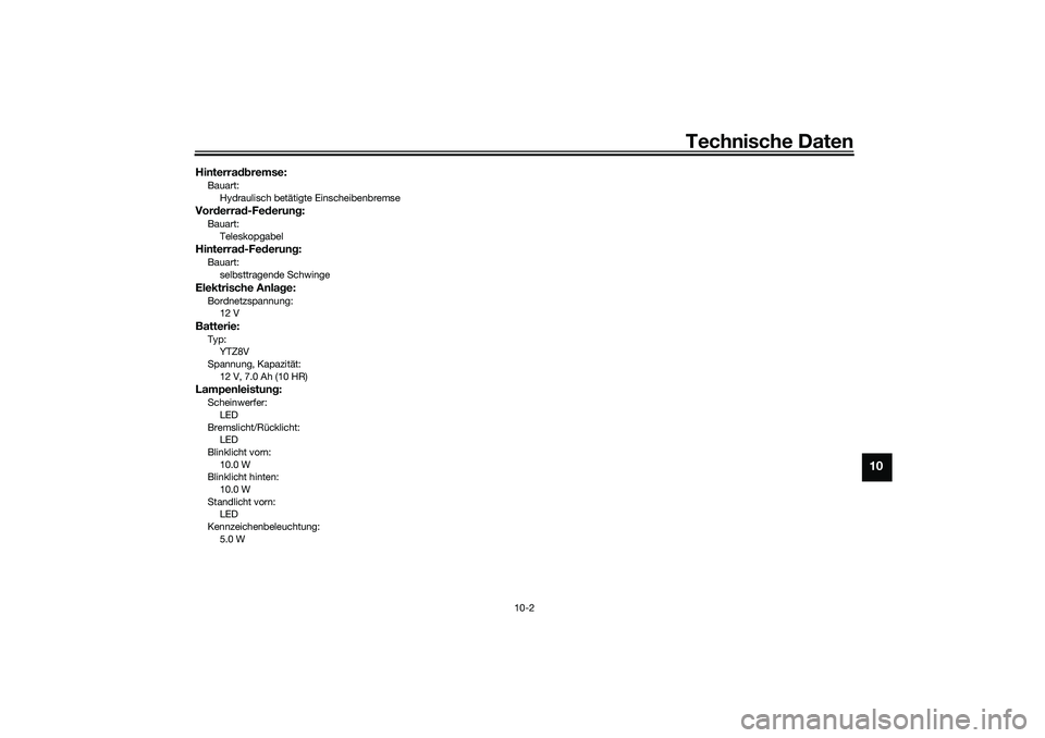 YAMAHA TRICITY 300 2021  Betriebsanleitungen (in German) Technische Daten
10-2
10
Hinterradbremse:Bauart:
Hydraulisch betätigte EinscheibenbremseVor derra d-Fe derun g:Bauart:
TeleskopgabelHinterra d-Fe derun g:Bauart:
selbsttragende SchwingeElektrische An