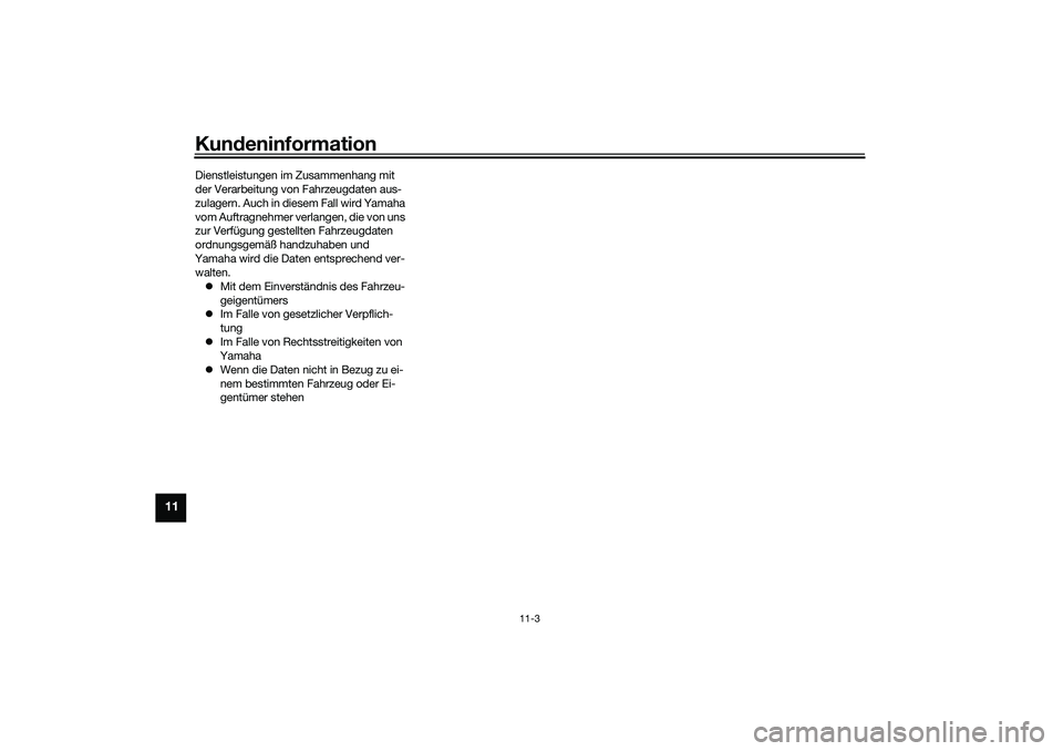 YAMAHA TRICITY 300 2021  Betriebsanleitungen (in German) Kundeninformation
11-3
11
Dienstleistungen im Zusammenhang mit 
der Verarbeitung von Fahrzeugdaten aus-
zulagern. Auch in diesem Fall wird Yamaha 
vom Auftragnehmer verlangen, die von uns 
zur Verfüg