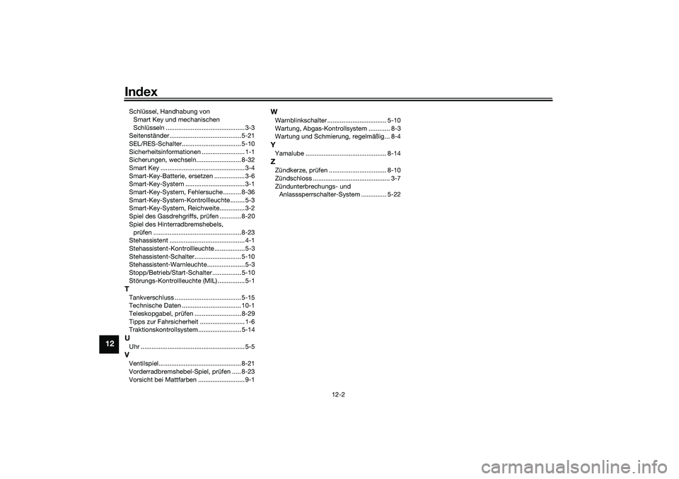 YAMAHA TRICITY 300 2021  Betriebsanleitungen (in German) Index
12-2
12
Schlüssel, Handhabung von 
Smart Key und mechanischen 
Schlüsseln ............................................ 3-3
Seitenständer ........................................ 5-21
SEL/RES-