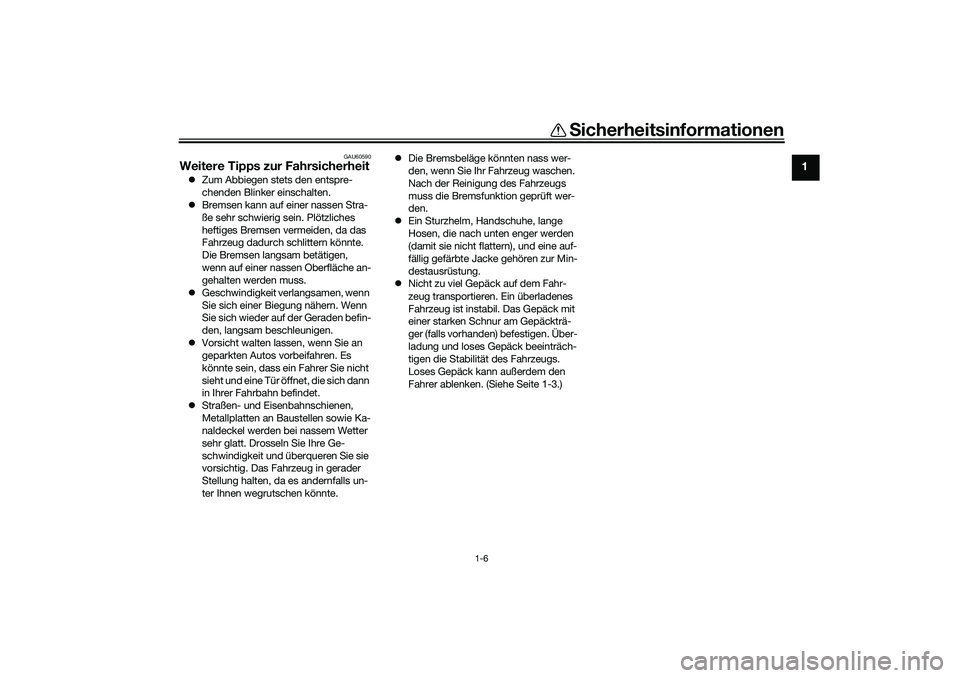 YAMAHA TRICITY 300 2021 Betriebsanleitungen (in German) Sicherheitsinformationen
1-6
1
GAU60590
Weitere Tipps zur Fahrsicherheit Zum Abbiegen stets den entspre-
chenden Blinker einschalten.
Bremsen kann auf einer nassen Stra-
ße sehr schwierig sein YAMAHA TRICITY 300 2021 Betriebsanleitungen (in German) Sicherheitsinformationen
1-6
1
GAU60590
Weitere Tipps zur Fahrsicherheit Zum Abbiegen stets den entspre-
chenden Blinker einschalten.
Bremsen kann auf einer nassen Stra-
ße sehr schwierig sein