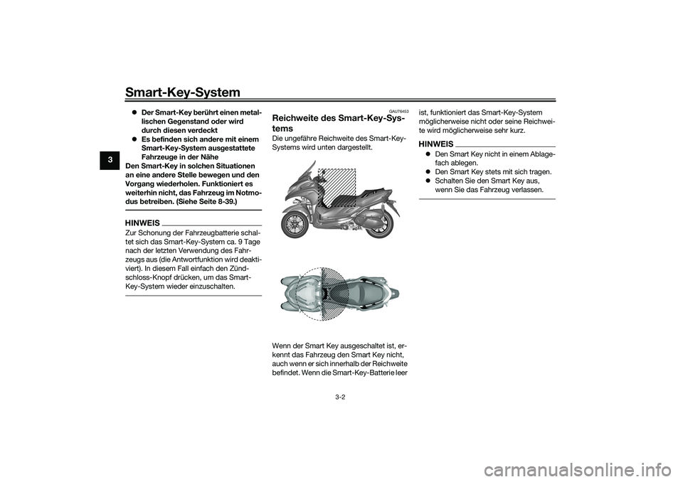 YAMAHA TRICITY 300 2021  Betriebsanleitungen (in German) Smart-Key-S ystem
3-2
3
Der  Smart-Key  berührt einen metal-
lischen Ge genstan d od er wir d 
d urch  diesen ver deckt
 Es  befin den sich an dere mit einem 
S mart-Key- System aus gestattete 