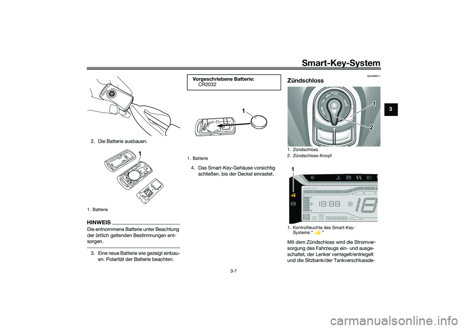 YAMAHA TRICITY 300 2021 Betriebsanleitungen (in German) Smart-Key- System
3-7
3
2. Die Batterie ausbauen.HINWEISDie entnommene Batterie unter Beachtung
der örtlich geltenden Bestimmungen ent-
sorgen.3. Eine neue Batterie wie gezeigt einbau-
en. Polaritä YAMAHA TRICITY 300 2021 Betriebsanleitungen (in German) Smart-Key- System
3-7
3
2. Die Batterie ausbauen.HINWEISDie entnommene Batterie unter Beachtung
der örtlich geltenden Bestimmungen ent-
sorgen.3. Eine neue Batterie wie gezeigt einbau-
en. Polaritä