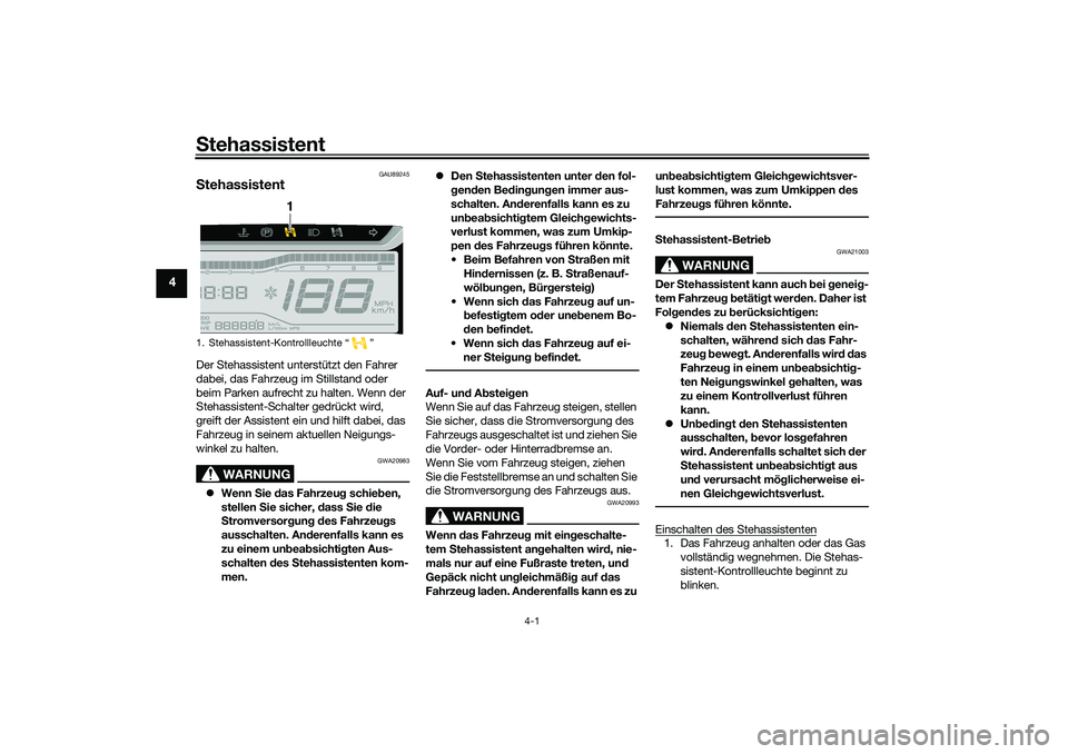 YAMAHA TRICITY 300 2021  Betriebsanleitungen (in German) Stehassistent
4-1
4
GAU89245
StehassistentDer Stehassistent unterstützt den Fahrer 
dabei, das Fahrzeug im Stillstand oder 
beim Parken aufrecht zu halten. Wenn der 
Stehassistent-Schalter gedrückt 