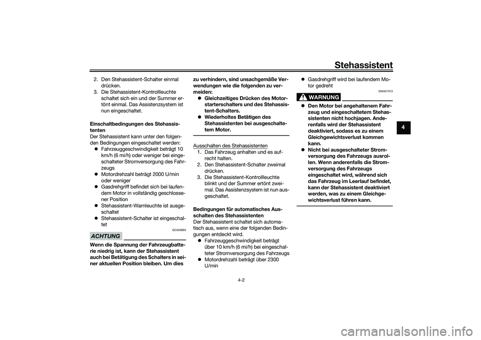YAMAHA TRICITY 300 2021 Betriebsanleitungen (in German) Stehassistent
4-2
4
2. Den Stehassistent-Schalter einmal
drücken.
3. Die Stehassistent-Kontrollleuchte schaltet sich ein und der Summer er-
tönt einmal. Das Assistenzsystem ist
nun eingeschaltet. YAMAHA TRICITY 300 2021 Betriebsanleitungen (in German) Stehassistent
4-2
4
2. Den Stehassistent-Schalter einmal
drücken.
3. Die Stehassistent-Kontrollleuchte schaltet sich ein und der Summer er-
tönt einmal. Das Assistenzsystem ist
nun eingeschaltet.