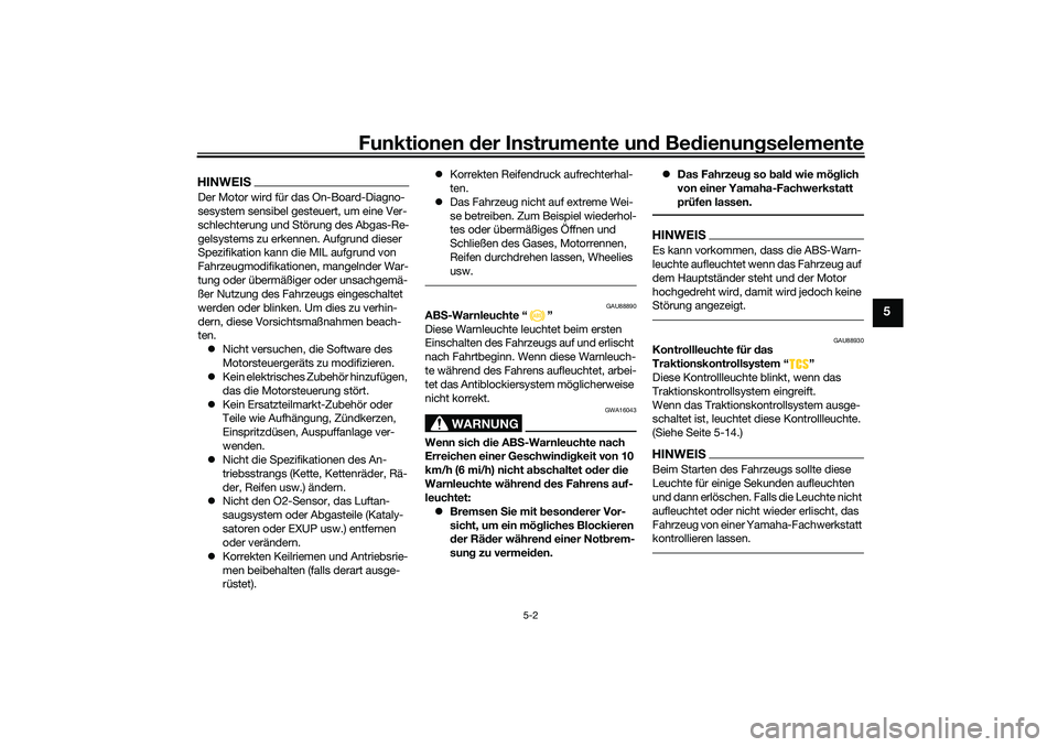 YAMAHA TRICITY 300 2021  Betriebsanleitungen (in German) Funktionen der Instru mente un d Be dienun gselemente
5-2
5
HINWEISDer Motor wird für das On-Board-Diagno-
sesystem sensibel gesteuert, um eine Ver-
schlechterung und Störung des Abgas-Re-
gelsystem