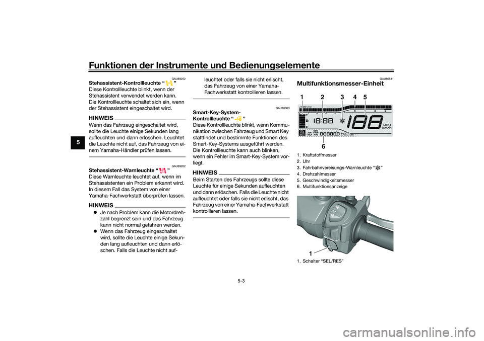 YAMAHA TRICITY 300 2021 Betriebsanleitungen (in German) Funktionen der Instru mente un d Be dienun gselemente
5-3
5
GAU89252
S tehassistent-Kontrollleuchte “ ”
Diese Kontrollleuchte blinkt, wenn der
Stehassistent verwendet werden kann.
Die Kontrollleu YAMAHA TRICITY 300 2021 Betriebsanleitungen (in German) Funktionen der Instru mente un d Be dienun gselemente
5-3
5
GAU89252
S tehassistent-Kontrollleuchte “ ”
Diese Kontrollleuchte blinkt, wenn der
Stehassistent verwendet werden kann.
Die Kontrollleu