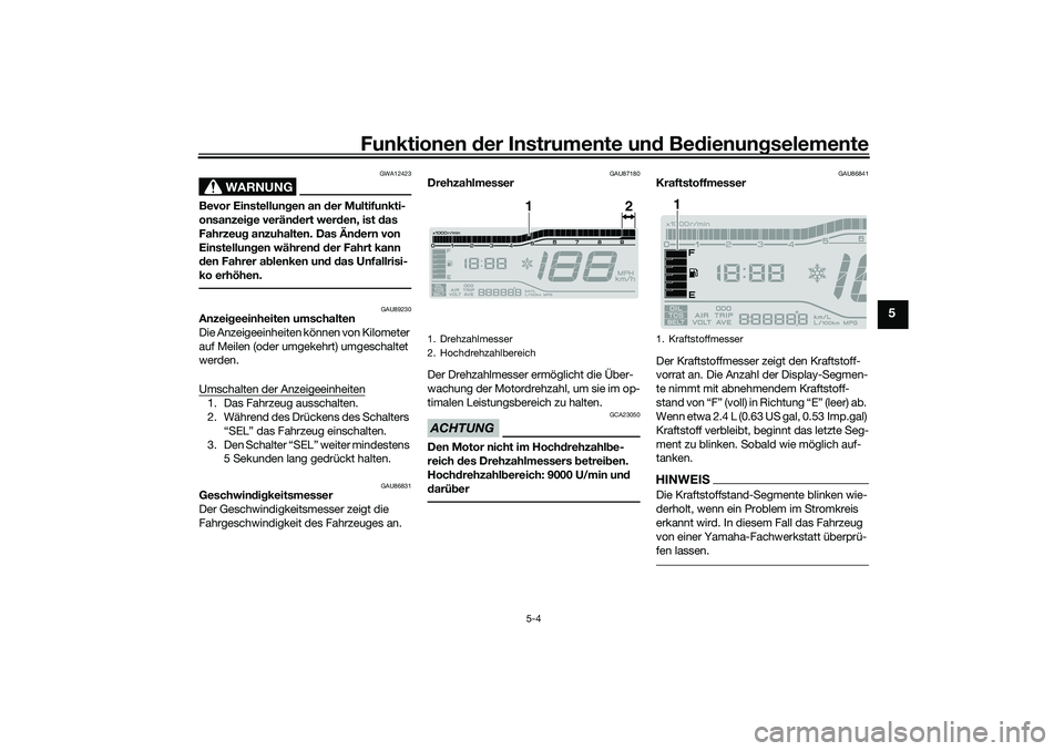 YAMAHA TRICITY 300 2021 Betriebsanleitungen (in German) Funktionen der Instru mente un d Be dienun gselemente
5-4
5
WARNUNG
GWA12423
Bevor Einstellun gen an der Multifunkti-
onsanzei ge verän dert wer den, ist das
Fahrzeu g anzuhalten. Das Än dern von YAMAHA TRICITY 300 2021 Betriebsanleitungen (in German) Funktionen der Instru mente un d Be dienun gselemente
5-4
5
WARNUNG
GWA12423
Bevor Einstellun gen an der Multifunkti-
onsanzei ge verän dert wer den, ist das
Fahrzeu g anzuhalten. Das Än dern von