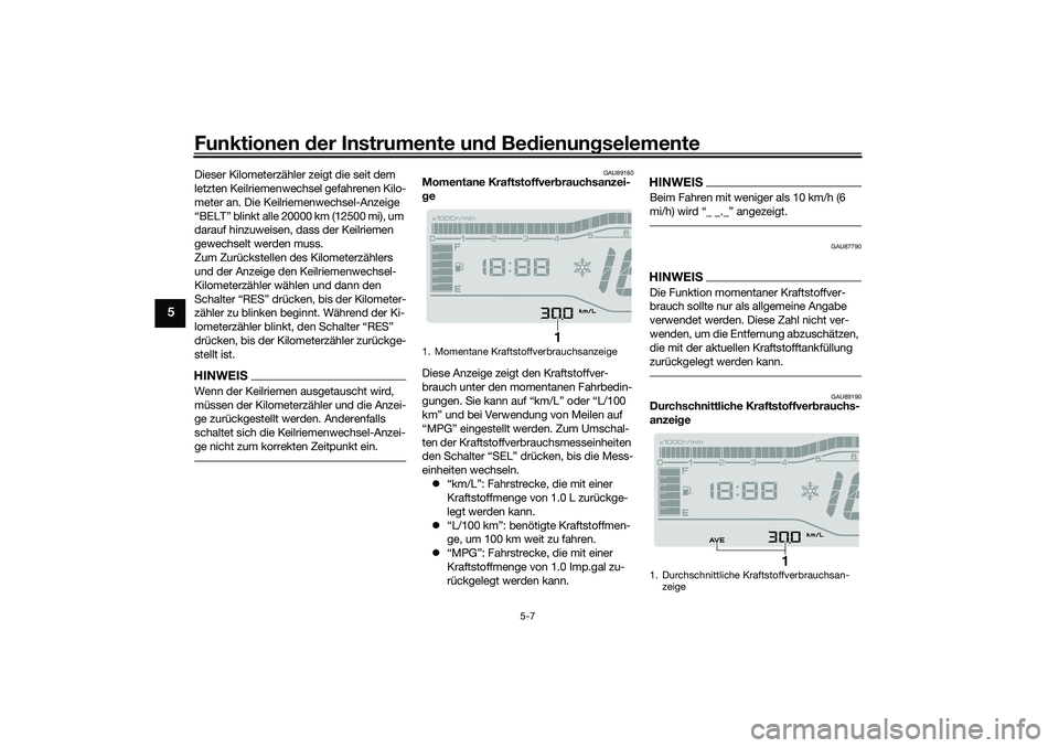 YAMAHA TRICITY 300 2021 Betriebsanleitungen (in German) Funktionen der Instru mente un d Be dienun gselemente
5-7
5
Dieser Kilometerzähler zeigt die seit dem
letzten Keilriemenwechsel gefahrenen Kilo-
meter an. Die Keilriemenwechsel-Anzeige
“BELT” b YAMAHA TRICITY 300 2021 Betriebsanleitungen (in German) Funktionen der Instru mente un d Be dienun gselemente
5-7
5
Dieser Kilometerzähler zeigt die seit dem
letzten Keilriemenwechsel gefahrenen Kilo-
meter an. Die Keilriemenwechsel-Anzeige
“BELT” b