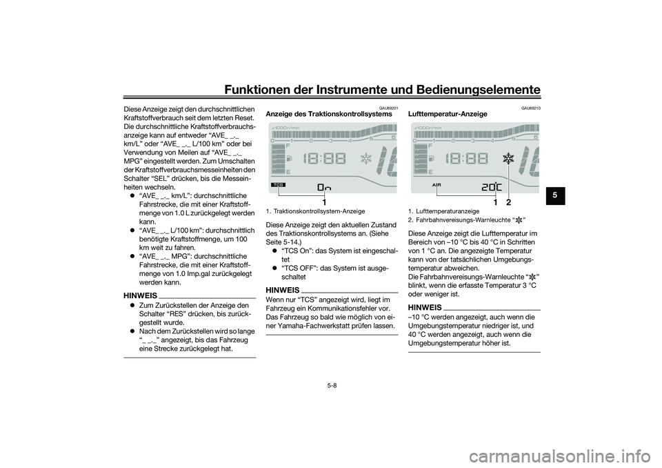 YAMAHA TRICITY 300 2021  Betriebsanleitungen (in German) Funktionen der Instru mente un d Be dienun gselemente
5-8
5
Diese Anzeige zeigt den durchschnittlichen 
Kraftstoffverbrauch seit dem letzten Reset. 
Die durchschnittliche Kraftstoffverbrauchs-
anzeige