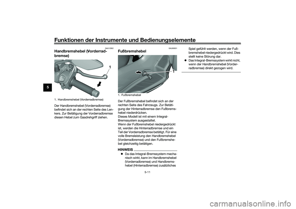 YAMAHA TRICITY 300 2021  Betriebsanleitungen (in German) Funktionen der Instru mente un d Be dienun gselemente
5-11
5
GAU12902
Han dbremshe bel (Vor derra d-
b remse)Der Handbremshebel (Vorderradbremse) 
befindet sich an der rechten Seite des Len-
kers. Zur