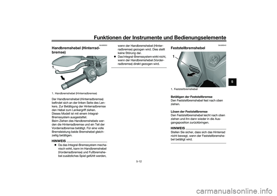 YAMAHA TRICITY 300 2021  Betriebsanleitungen (in German) Funktionen der Instru mente un d Be dienun gselemente
5-12
5
GAU89350
Han dbremshe bel (Hinterra d-
b remse)Der Handbremshebel (Hinterradbremse) 
befindet sich an der linken Seite des Len-
kers. Zur B