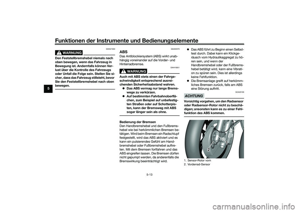 YAMAHA TRICITY 300 2021 Betriebsanleitungen (in German) Funktionen der Instru mente un d Be dienun gselemente
5-13
5
WARNUNG
GWA21030
Den Feststell bremshe bel niemals nach
o ben beweg en, wenn das Fahrzeu g in
Beweg ung ist. An dernfalls können Ver-
YAMAHA TRICITY 300 2021 Betriebsanleitungen (in German) Funktionen der Instru mente un d Be dienun gselemente
5-13
5
WARNUNG
GWA21030
Den Feststell bremshe bel niemals nach
o ben beweg en, wenn das Fahrzeu g in
Beweg ung ist. An dernfalls können Ver-