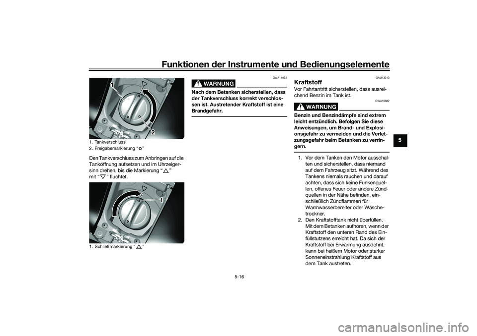 YAMAHA TRICITY 300 2021  Betriebsanleitungen (in German) Funktionen der Instru mente un d Be dienun gselemente
5-16
5
Den Tankverschluss zum Anbringen auf die 
Tanköffnung aufsetzen und im Uhrzeiger-
sinn drehen, bis die Markierung “ ” 
mit “ ” flu
