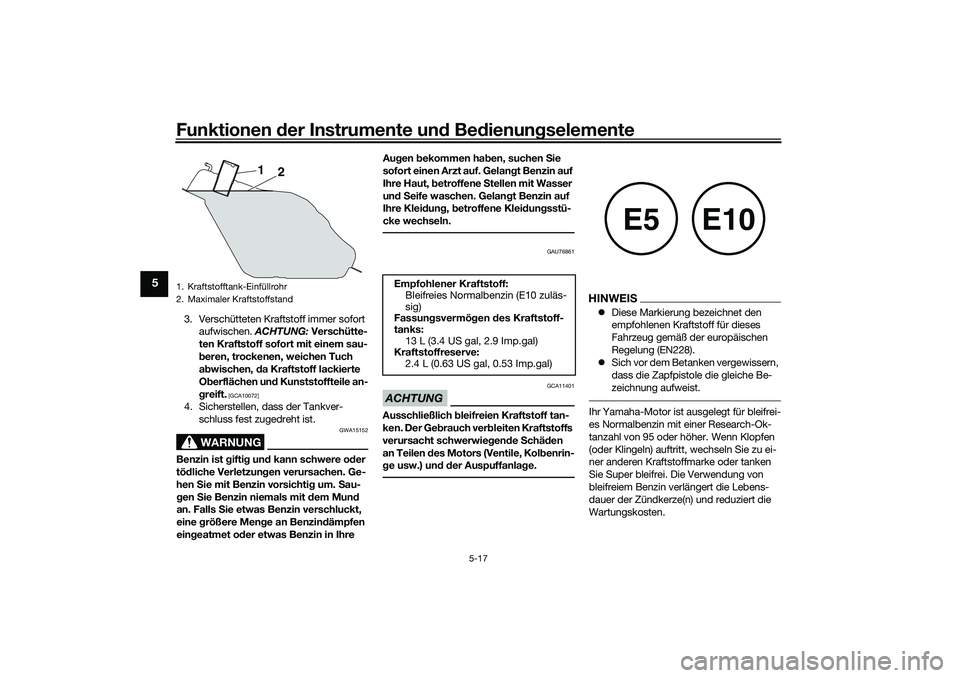 YAMAHA TRICITY 300 2021  Betriebsanleitungen (in German) Funktionen der Instru mente un d Be dienun gselemente
5-17
5
3. Verschütteten Kraftstoff immer sofort 
aufwischen.  ACHTUNG: Verschütte-
ten Kraftstoff sofort mit einem sau-
b eren, trockenen, weich