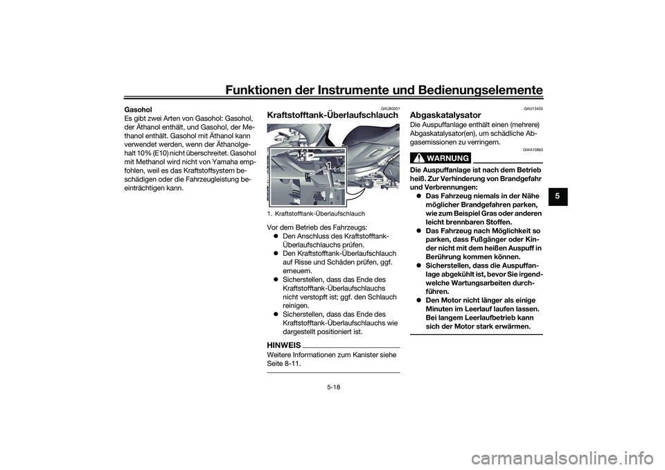 YAMAHA TRICITY 300 2021 Betriebsanleitungen (in German) Funktionen der Instru mente un d Be dienun gselemente
5-18
5
Gasohol
Es gibt zwei Arten von Gasohol: Gasohol,
der Äthanol enthält, und Gasohol, der Me-
thanol enthält. Gasohol mit Äthanol kann
v YAMAHA TRICITY 300 2021 Betriebsanleitungen (in German) Funktionen der Instru mente un d Be dienun gselemente
5-18
5
Gasohol
Es gibt zwei Arten von Gasohol: Gasohol,
der Äthanol enthält, und Gasohol, der Me-
thanol enthält. Gasohol mit Äthanol kann
v