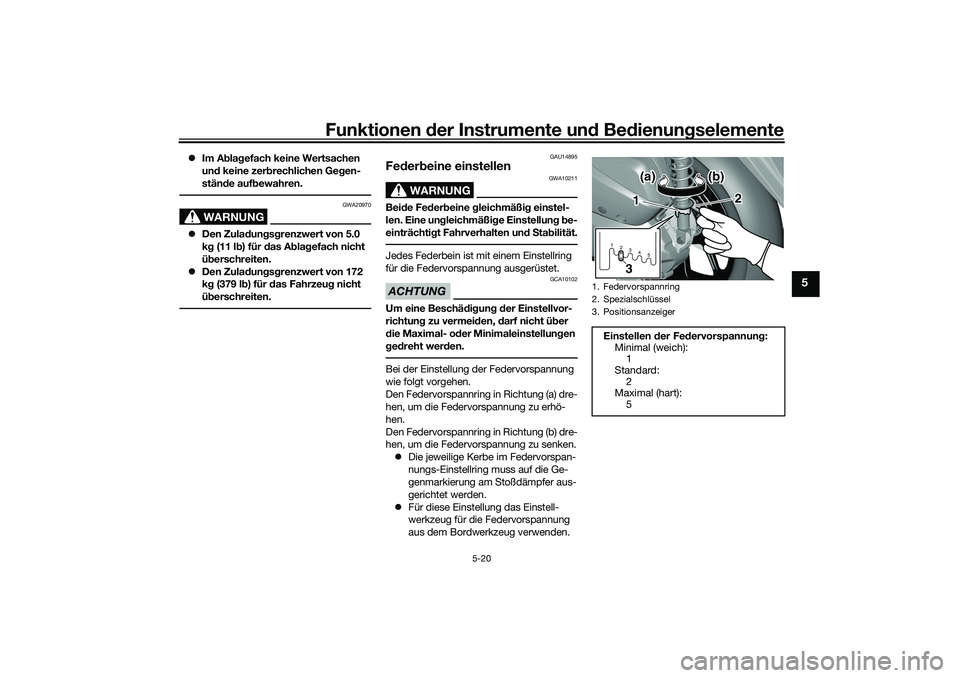 YAMAHA TRICITY 300 2021  Betriebsanleitungen (in German) Funktionen der Instru mente un d Be dienun gselemente
5-20
5
 Im A bla gefach keine Wertsachen 
un d keine zer brechlichen Ge gen-
stän de auf bewahren.
WARNUNG
GWA20970
 Den Zula dun gsg renzw