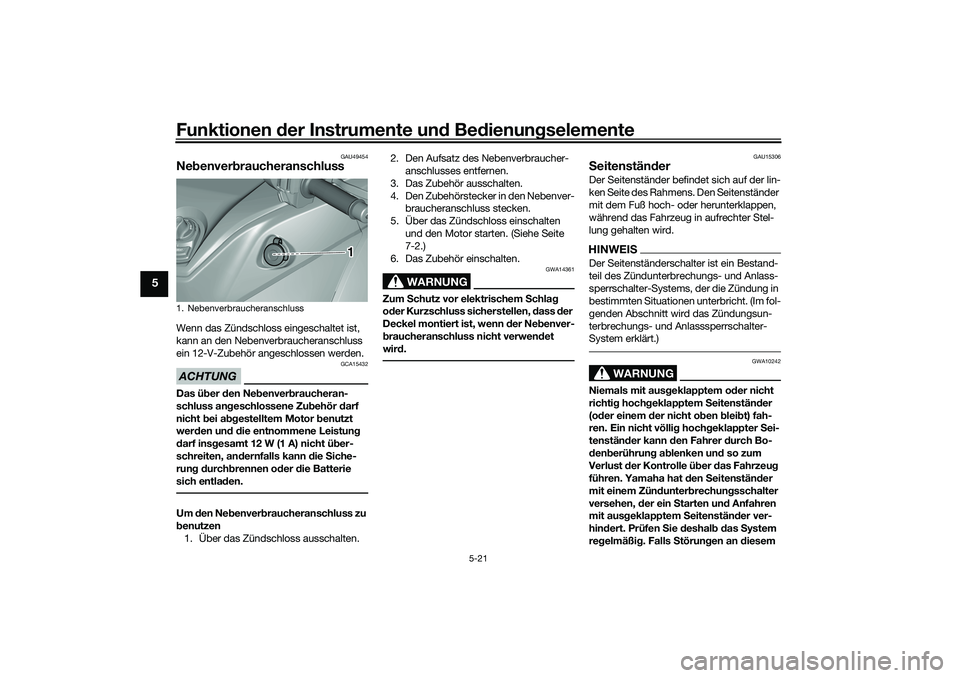 YAMAHA TRICITY 300 2021  Betriebsanleitungen (in German) Funktionen der Instru mente un d Be dienun gselemente
5-21
5
GAU49454
Ne benver braucheranschluss Wenn das Zündschloss eingeschaltet ist, 
kann an den Nebenverbraucheranschluss 
ein 12-V-Zubehör ang
