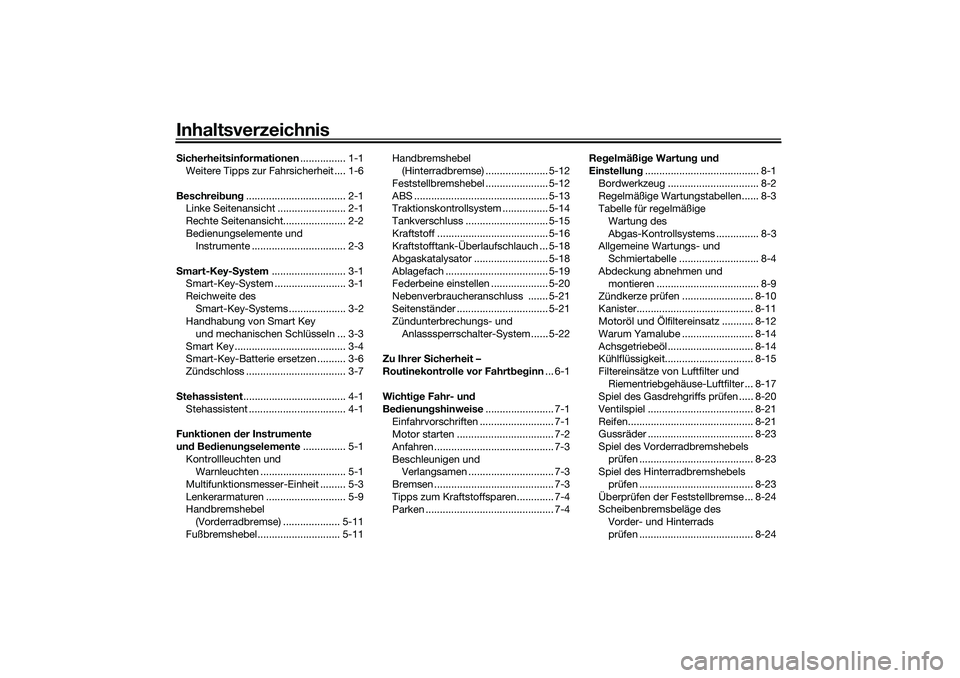 YAMAHA TRICITY 300 2021 Betriebsanleitungen (in German) InhaltsverzeichnisSicherheitsinformationen ................ 1-1
Weitere Tipps zur Fahrsicherheit .... 1-6
Beschrei bun g................................... 2-1
Linke Seitenansicht .................... YAMAHA TRICITY 300 2021 Betriebsanleitungen (in German) InhaltsverzeichnisSicherheitsinformationen ................ 1-1
Weitere Tipps zur Fahrsicherheit .... 1-6
Beschrei bun g................................... 2-1
Linke Seitenansicht ....................