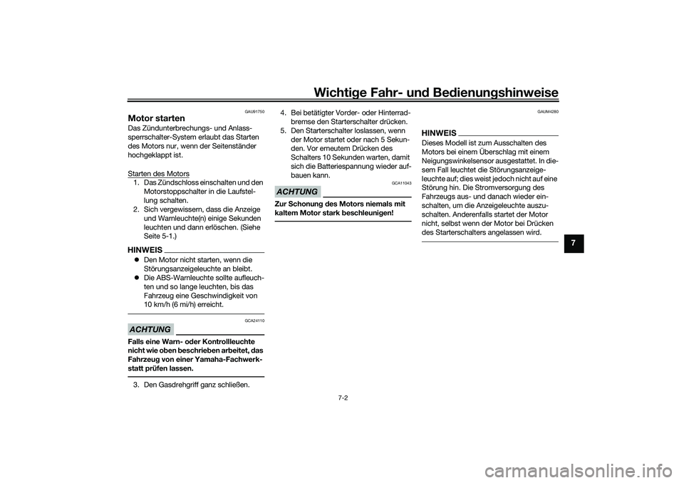 YAMAHA TRICITY 300 2021  Betriebsanleitungen (in German) Wichtige Fahr- un d Be dienun gshinweise
7-2
7
GAU91750
Motor startenDas Zündunterbrechungs- und Anlass-
sperrschalter-System erlaubt das Starten 
des Motors nur, wenn der Seitenständer 
hochgeklapp