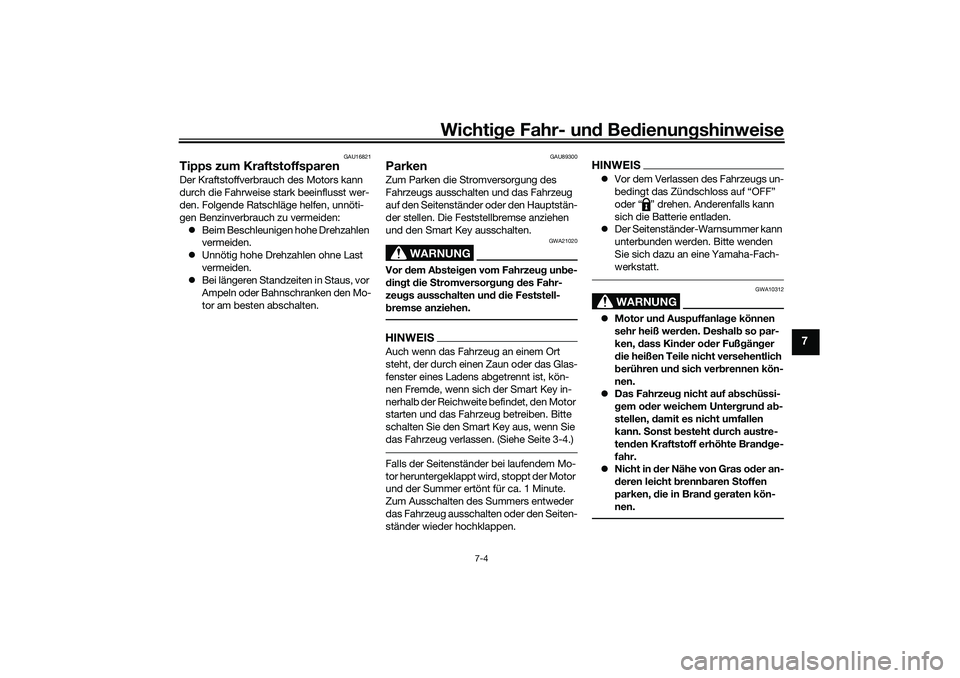 YAMAHA TRICITY 300 2021  Betriebsanleitungen (in German) Wichtige Fahr- un d Be dienun gshinweise
7-4
7
GAU16821
Tipps zum KraftstoffsparenDer Kraftstoffverbrauch des Motors kann 
durch die Fahrweise stark beeinflusst wer-
den. Folgende Ratschläge helfen, 