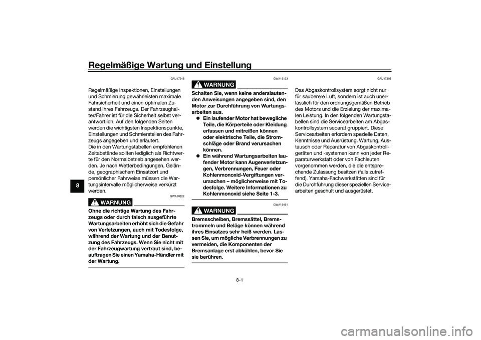 YAMAHA TRICITY 300 2021 Betriebsanleitungen (in German) Regelmäßi ge Wartun g un d Einstellun g
8-1
8
GAU17246
Regelmäßige Inspektionen, Einstellungen
und Schmierung gewährleisten maximale
Fahrsicherheit und einen optimalen Zu-
stand Ihres Fahrzeugs YAMAHA TRICITY 300 2021 Betriebsanleitungen (in German) Regelmäßi ge Wartun g un d Einstellun g
8-1
8
GAU17246
Regelmäßige Inspektionen, Einstellungen
und Schmierung gewährleisten maximale
Fahrsicherheit und einen optimalen Zu-
stand Ihres Fahrzeugs
