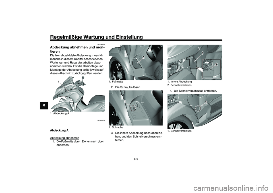 YAMAHA TRICITY 300 2021 Betriebsanleitungen (in German) Regelmäßi ge Wartun g un d Einstellun g
8-9
8
GAU18752
Abdeckun g a bnehmen un d mon-
tierenDie hier abgebildete Abdeckung muss für
manche in diesem Kapitel beschriebenen
Wartungs- und Reparatura YAMAHA TRICITY 300 2021 Betriebsanleitungen (in German) Regelmäßi ge Wartun g un d Einstellun g
8-9
8
GAU18752
Abdeckun g a bnehmen un d mon-
tierenDie hier abgebildete Abdeckung muss für
manche in diesem Kapitel beschriebenen
Wartungs- und Reparatura