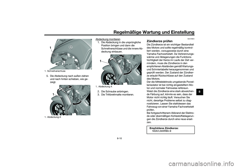 YAMAHA TRICITY 300 2021  Betriebsanleitungen (in German) Regelmäßi ge Wartun g und  Einstellun g
8-10
8
5. Die Abdeckung nach außen ziehen 
und nach hinten schieben, wie ge-
zeigt. Abdeckung montieren
1. Die Abdeckung in die ursprüngliche 
Position brin