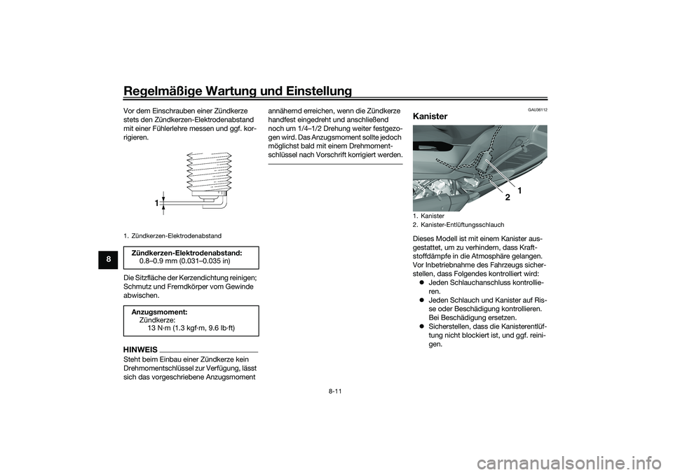 YAMAHA TRICITY 300 2021 Betriebsanleitungen (in German) Regelmäßi ge Wartun g un d Einstellun g
8-11
8
Vor dem Einschrauben einer Zündkerze
stets den Zündkerzen-Elektrodenabstand
mit einer Fühlerlehre messen und ggf. kor-
rigieren.
Die Sitzfläche d YAMAHA TRICITY 300 2021 Betriebsanleitungen (in German) Regelmäßi ge Wartun g un d Einstellun g
8-11
8
Vor dem Einschrauben einer Zündkerze
stets den Zündkerzen-Elektrodenabstand
mit einer Fühlerlehre messen und ggf. kor-
rigieren.
Die Sitzfläche d