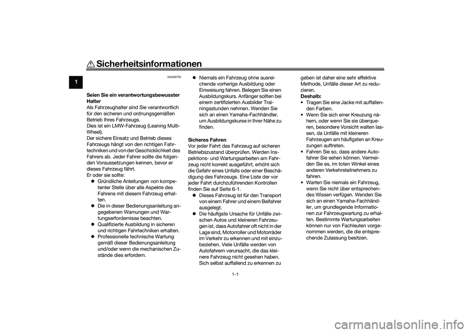 YAMAHA TRICITY 300 2021 Betriebsanleitungen (in German) 1-1
1
Sicherheitsinformationen
GAU60750
Seien Sie ein verantwortun gsb ewusster
Halter
Als Fahrzeughalter sind Sie verantwortlich
für den sicheren und ordnungsgemäßen
Betrieb Ihres Fahrzeugs.
D YAMAHA TRICITY 300 2021 Betriebsanleitungen (in German) 1-1
1
Sicherheitsinformationen
GAU60750
Seien Sie ein verantwortun gsb ewusster
Halter
Als Fahrzeughalter sind Sie verantwortlich
für den sicheren und ordnungsgemäßen
Betrieb Ihres Fahrzeugs.
D