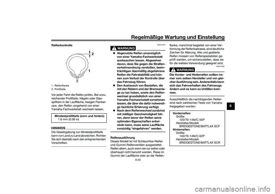 YAMAHA TRICITY 300 2021 Betriebsanleitungen (in German) Regelmäßi ge Wartun g und Einstellun g
8-22
8
Reifenkontrolle
Vor jeder Fahrt die Reifen prüfen. Bei unzu-
reichender Profiltiefe, Nägeln oder Glas-
splittern in der Lauffläche, rissigen Flanken YAMAHA TRICITY 300 2021 Betriebsanleitungen (in German) Regelmäßi ge Wartun g und Einstellun g
8-22
8
Reifenkontrolle
Vor jeder Fahrt die Reifen prüfen. Bei unzu-
reichender Profiltiefe, Nägeln oder Glas-
splittern in der Lauffläche, rissigen Flanken