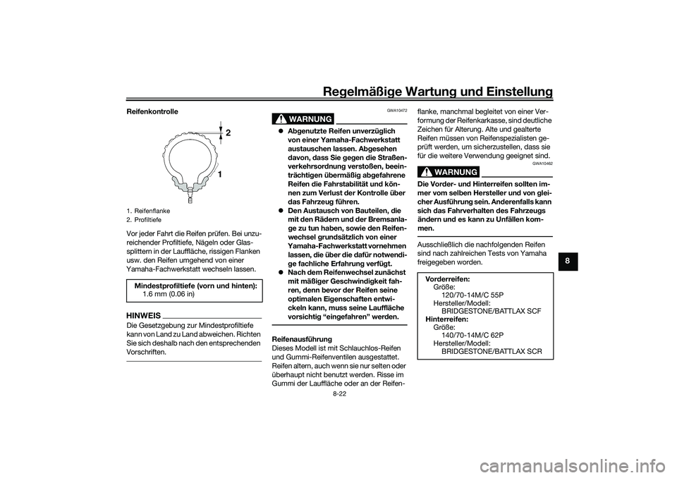 YAMAHA TRICITY 300 2021  Betriebsanleitungen (in German) Regelmäßi ge Wartun g und  Einstellun g
8-22
8
Reifenkontrolle
Vor jeder Fahrt die Reifen prüfen. Bei unzu-
reichender Profiltiefe, Nägeln oder Glas-
splittern in der Lauffläche, rissigen Flanken