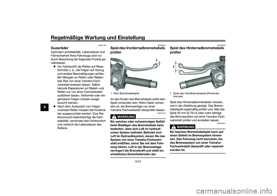 YAMAHA TRICITY 300 2021  Betriebsanleitungen (in German) Regelmäßi ge Wartun g un d Einstellun g
8-23
8
GAU61160
GussräderOptimale Lenkstabilit ät, Lebensdauer und 
Fahrsicherheit Ihres Fahrzeugs sind nur 
durch Beachtung der folgenden Punkte ge-
währl