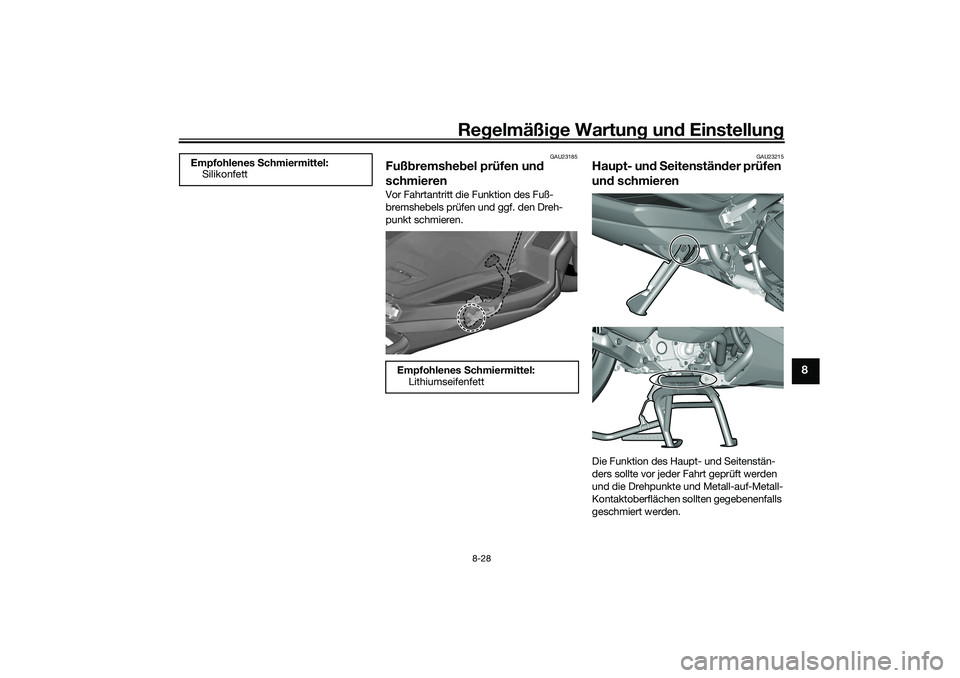 YAMAHA TRICITY 300 2021  Betriebsanleitungen (in German) Regelmäßi ge Wartun g und  Einstellun g
8-28
8
GAU23185
Fußbremshe bel prüfen un d 
schmierenVor Fahrtantritt die Funktion des Fuß-
bremshebels prüfen und ggf. den Dreh-
punkt schmieren.
GAU2321
