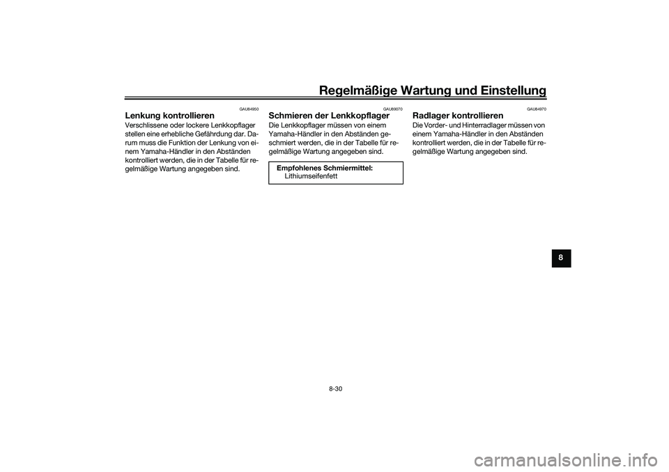 YAMAHA TRICITY 300 2021  Betriebsanleitungen (in German) Regelmäßi ge Wartun g und  Einstellun g
8-30
8
GAU84950
Lenkung kontrollierenVerschlissene oder lockere Lenkkopflager 
stellen eine erhebliche Gefährdung dar. Da-
rum muss die Funktion der Lenkung 
