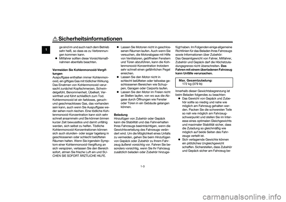 YAMAHA TRICITY 300 2021  Betriebsanleitungen (in German) Sicherheitsinformationen
1-3
1
ge sind im und auch nach dem Betrieb 
sehr heiß, so dass es zu Verbrennun-
gen kommen kann.
 Mitfahrer sollten diese Vorsichtsmaß-
nahmen ebenfalls beachten.
Vermei