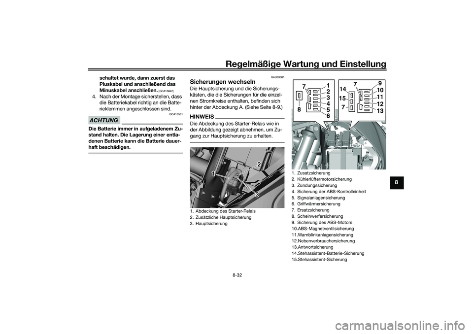 YAMAHA TRICITY 300 2021  Betriebsanleitungen (in German) Regelmäßi ge Wartun g und  Einstellun g
8-32
8
schaltet wurd e, dann zuerst  das 
Pluskab el und anschließen d d as 
Minuska bel anschließen.
 [GCA16842]
4. Nach der Montage sicherstellen, dass 
d